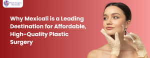 Read more about the article Why Mexicali is a Leading Destination for Affordable, High-Quality Plastic Surgery